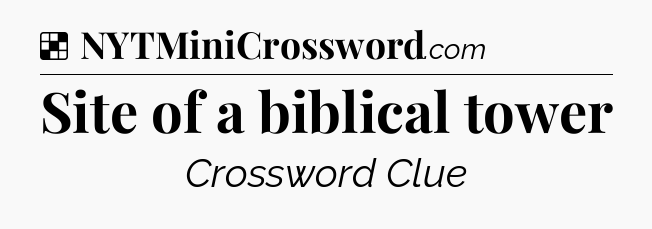 Solution: Site of a biblical tower - NYT Crossword