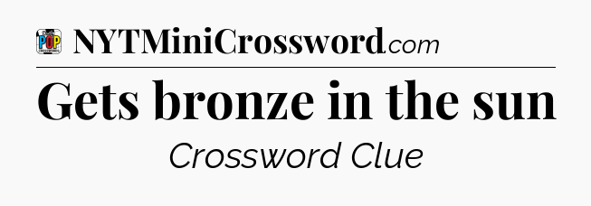 Gets bronze in the sun Crossword Clue