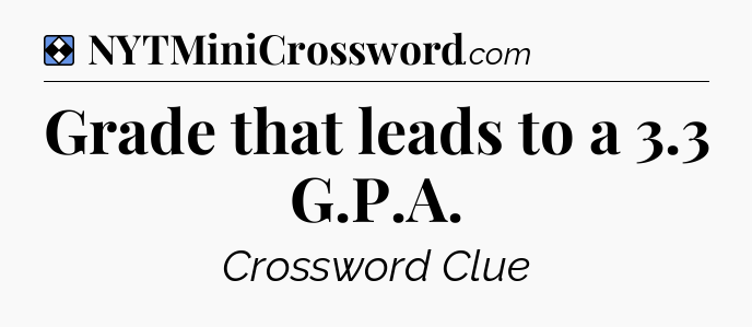 Solution: Grade that leads to a 3.3 G.P.A - NYT Mini Crossword