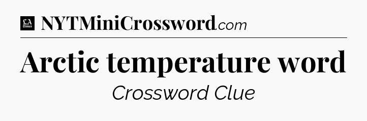 Arctic temperature word - LA Times Crossword