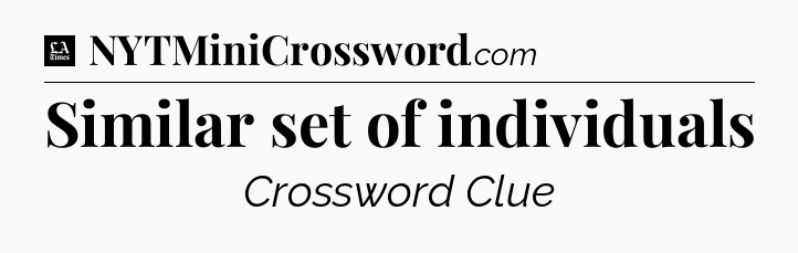 Similar set of individuals - LA Times Crossword