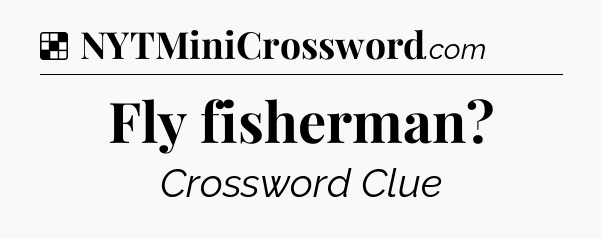 Solution: Fly fisherman - NYT Crossword