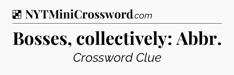 Solution: Bosses, collectively: Abbr - NYT Crossword