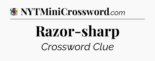 Razor-sharp Crossword Clue