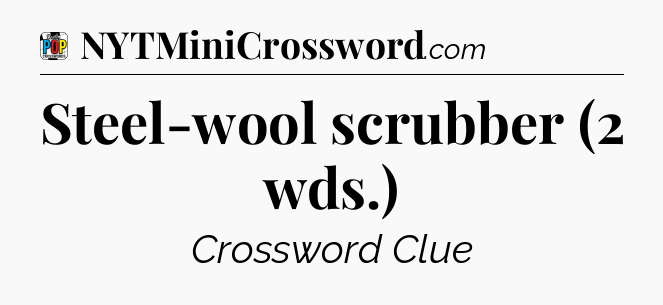 Steel-wool scrubber (2 wds.) Crossword Clue