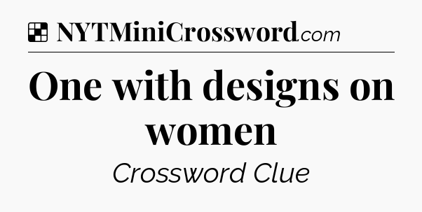 Solution: One with designs on women - NYT Crossword