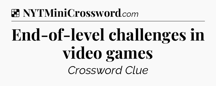 Solution: End-of-level challenges in video games - NYT Crossword