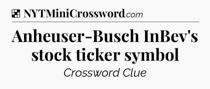 Solution: Anheuser-Busch InBev's stock ticker symbol - NYT Crossword