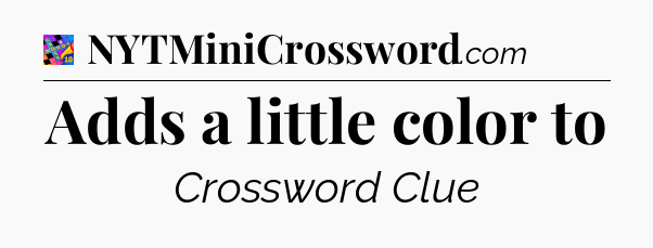 Adds a little color to Crossword Clue