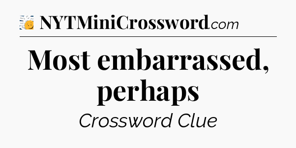 Most embarrassed, perhaps - 7 Little Words