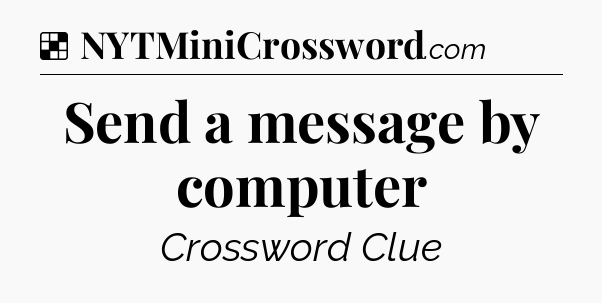 Solution: Send a message by computer - NYT Crossword