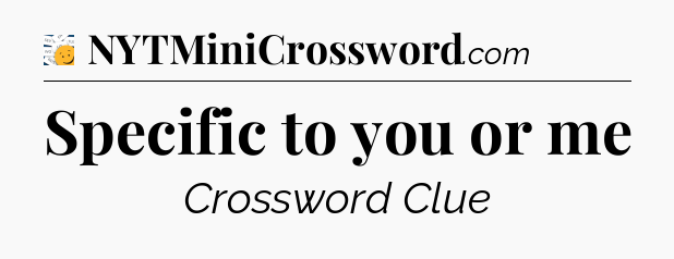 Specific to you or me - 7 Little Words