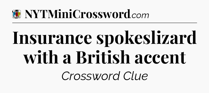 Insurance spokeslizard with a British accent Crossword Clue