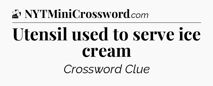 Utensil used to serve ice cream - Daily Themed Classic Crossword
