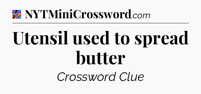 Utensil used to spread butter Crossword Clue