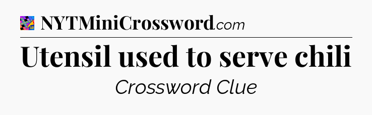 Utensil used to serve chili Crossword Clue
