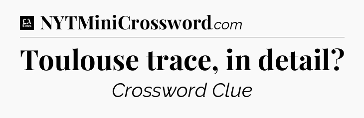 Toulouse trace, in detail - LA Times Crossword