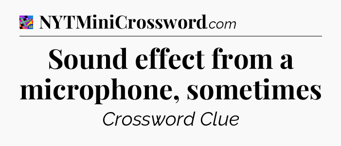 Sound effect from a microphone, sometimes Crossword Clue
