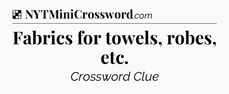 Solution: Fabrics for towels, robes, etc - NYT Crossword