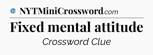 Fixed mental attitude Crossword Clue