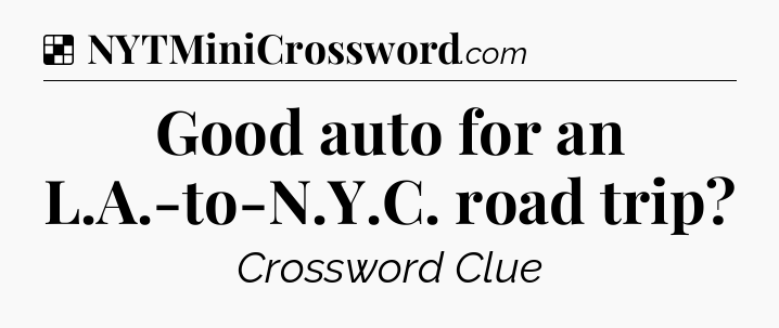 Solution: Good auto for an L.A.-to-N.Y.C. road trip - NYT Crossword