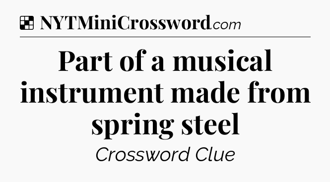 Solution: Part of a musical instrument made from spring steel - NYT Crossword