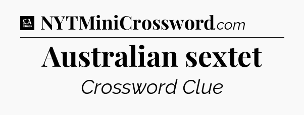 Australian sextet - LA Times Crossword