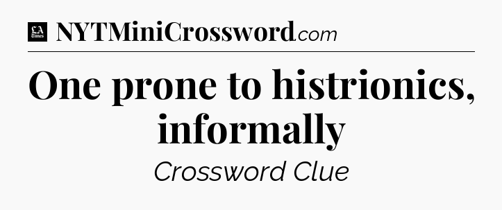 One prone to histrionics, informally - LA Times Crossword