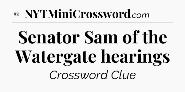 Senator Sam of the Watergate hearings - WSJ Crossword
