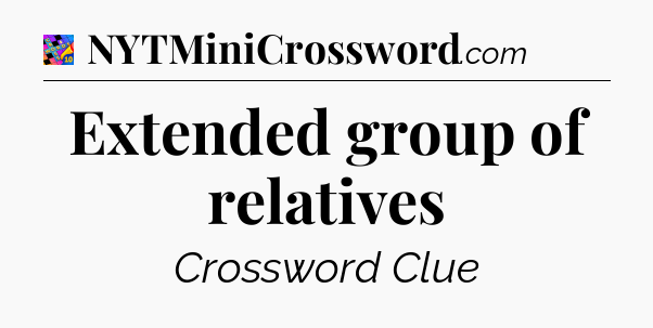 Extended group of relatives Crossword Clue