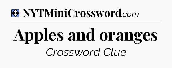 Solution: Apples and oranges - NYT Mini Crossword