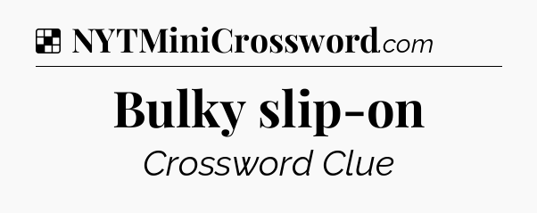 Solution: Bulky slip-on - NYT Crossword