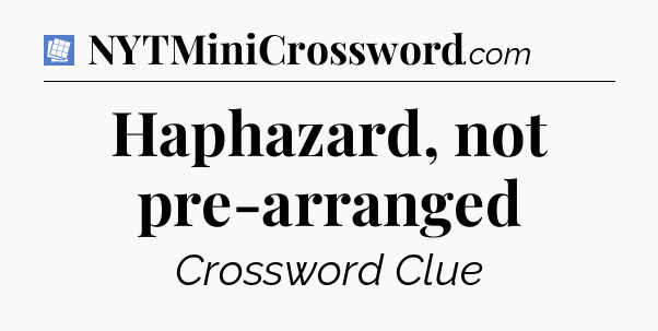 Haphazard, not pre-arranged Puzzle Page Crossword Clue
