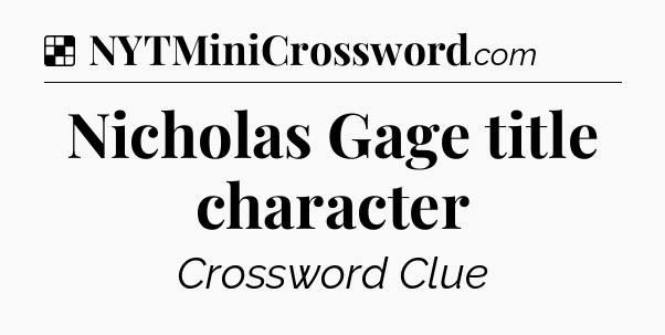 Solution: Nicholas Gage title character - NYT Crossword