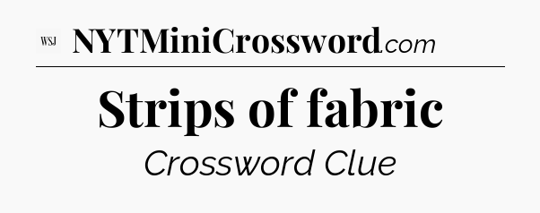 Strips of fabric - WSJ Crossword