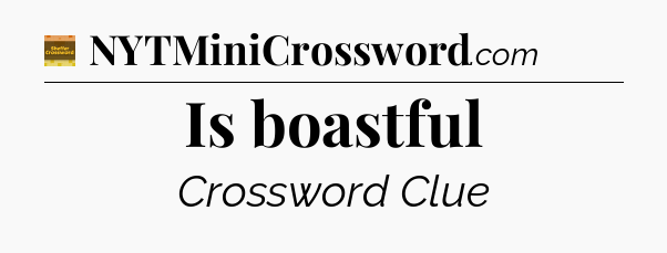 Is boastful - Eugene Sheffer Crossword