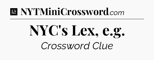 NYC's Lex, e.g - LA Times Crossword