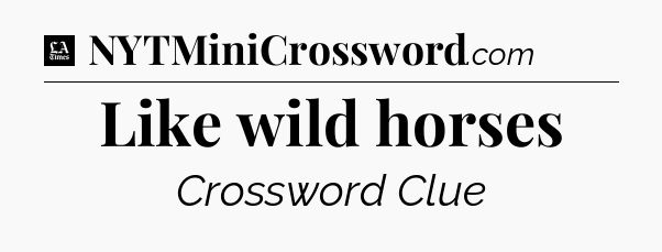 Like wild horses - LA Times Crossword