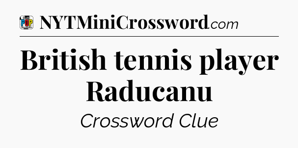 British tennis player Raducanu Crossword Clue