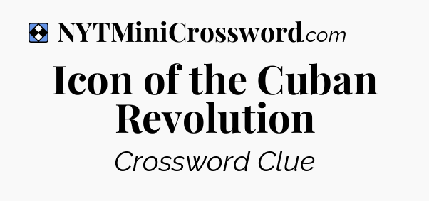 Solution: Icon of the Cuban Revolution - NYT Mini Crossword
