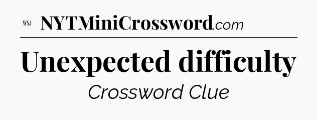 Unexpected difficulty - WSJ Crossword