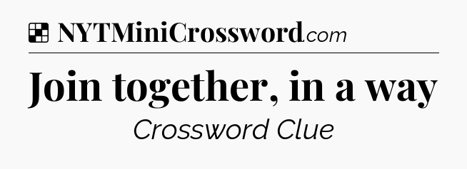 Solution: Join together, in a way - NYT Crossword