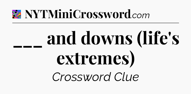 ___ and downs (life's extremes) Crossword Clue