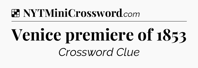 Solution: Venice premiere of 1853 - NYT Crossword