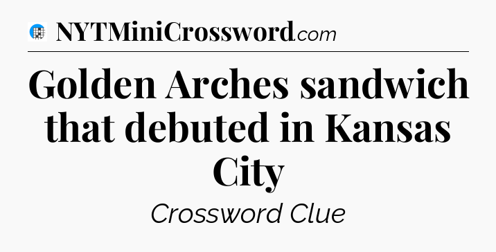 Golden Arches sandwich that debuted in Kansas City Crossword Clue