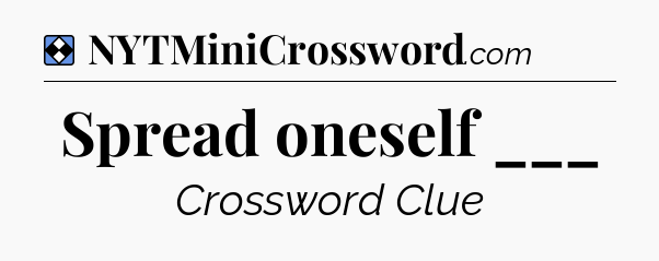 Solution: Spread oneself ___ - NYT Mini Crossword