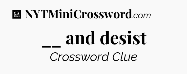 __ and desist - LA Times Crossword