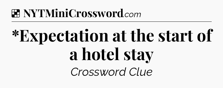Solution: *Expectation at the start of a hotel stay - NYT Crossword