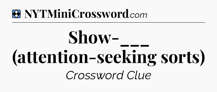Solution: Show-___ (attention-seeking sorts) - NYT Mini Crossword