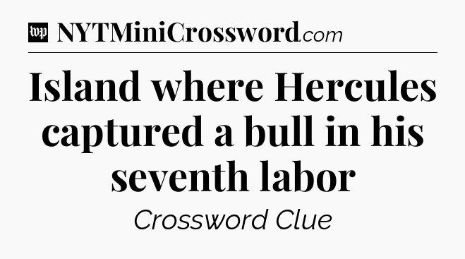 Island where Hercules captured a bull in his seventh labor Crossword Clue